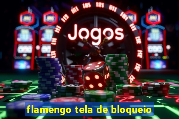 flamengo tela de bloqueio